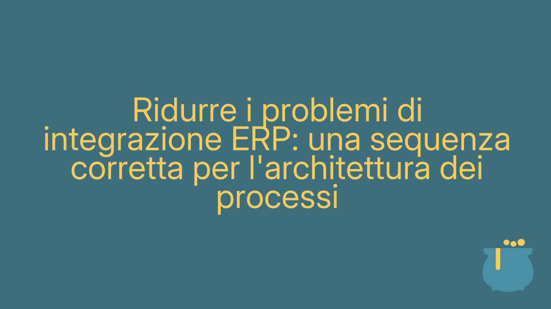 Ridurre i problemi di integrazione ERP: una sequenza corretta per l'architettura dei processi