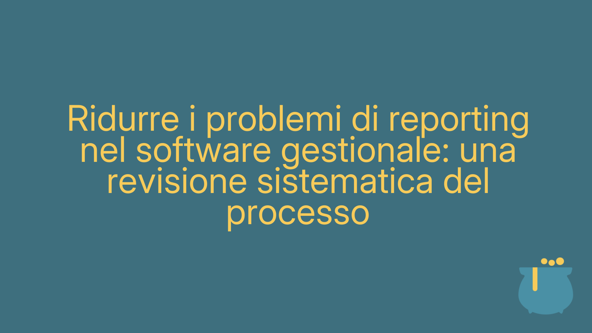 Ridurre i problemi di reporting nel software gestionale: una revisione sistematica del processo