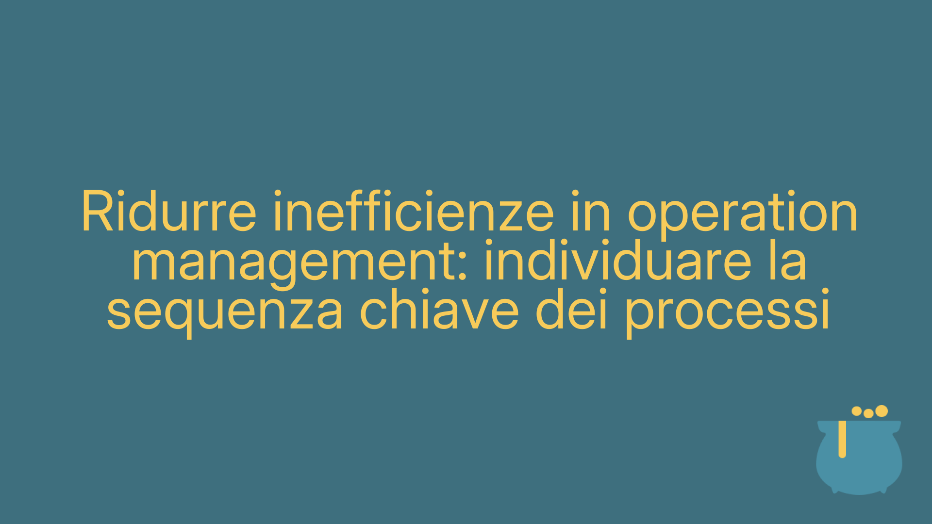 Ridurre inefficienze in operation management: individuare la sequenza chiave dei processi