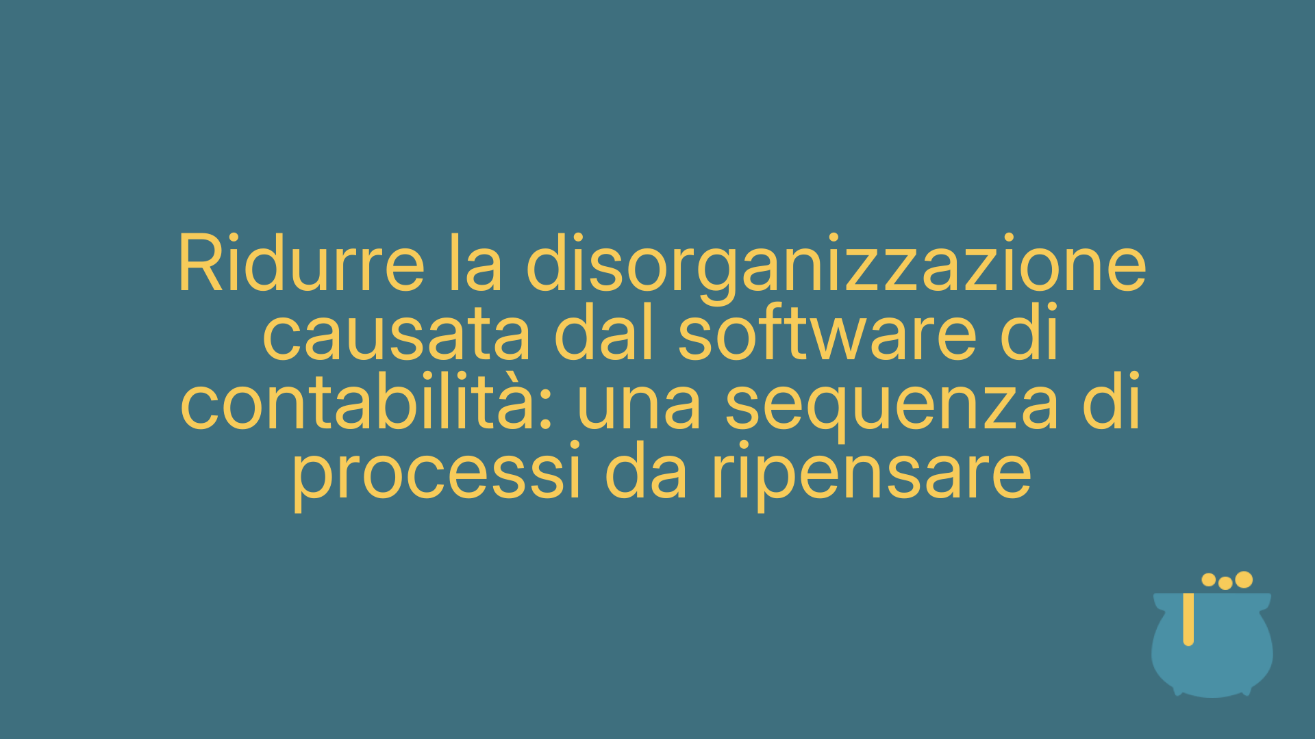 Ridurre la disorganizzazione causata dal software di contabilità: una sequenza di processi da ripensare