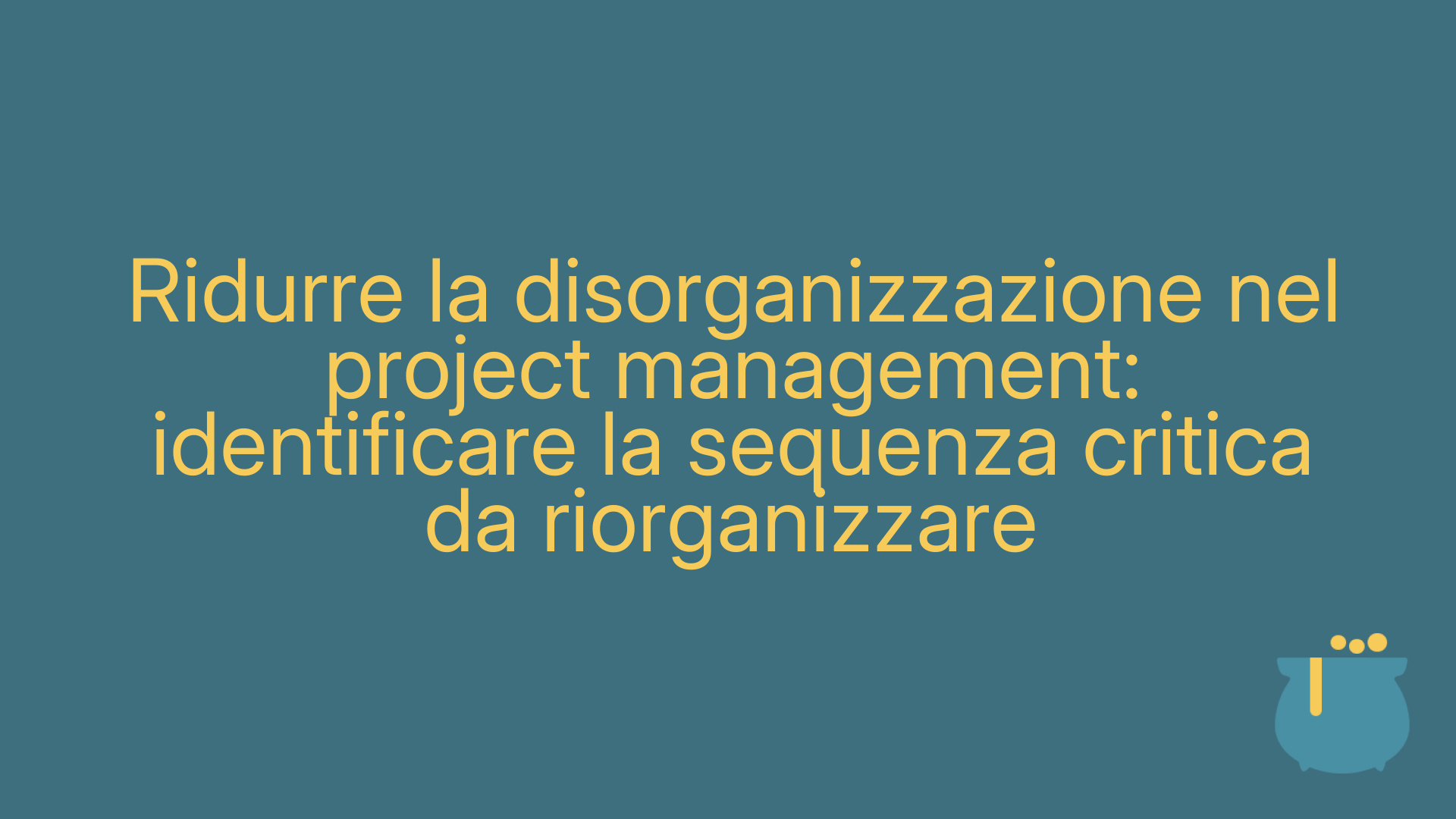 Ridurre la disorganizzazione nel project management: identificare la sequenza critica da riorganizzare