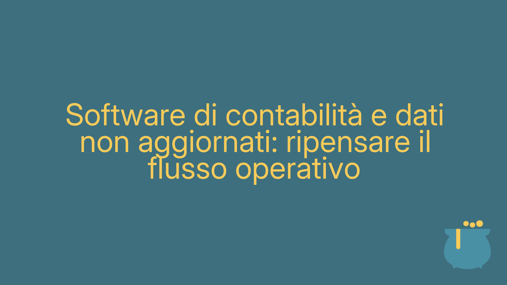 Software di contabilità e dati non aggiornati: ripensare il flusso operativo