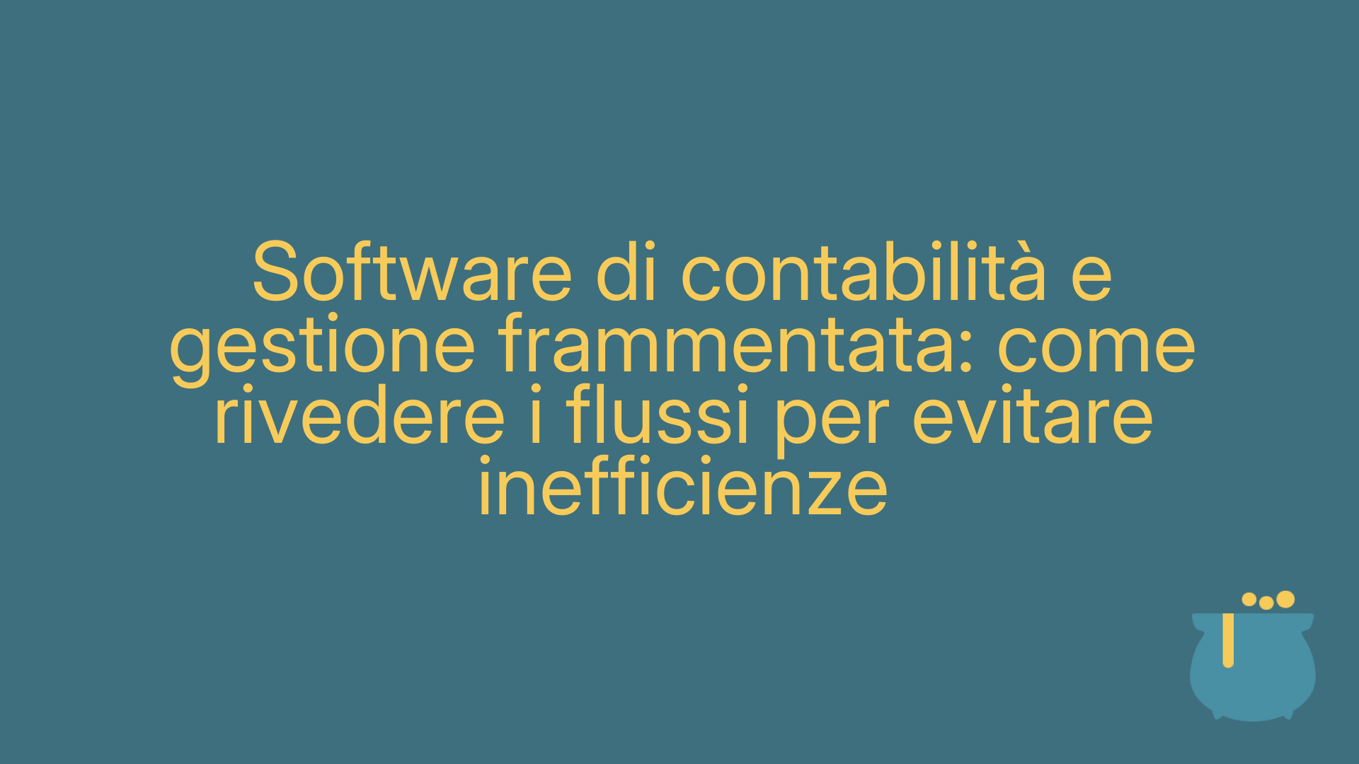 Software di contabilità e gestione frammentata: come rivedere i flussi per evitare inefficienze