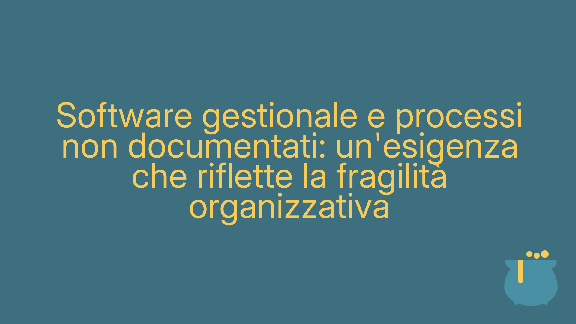 Software gestionale e processi non documentati: un'esigenza che riflette la fragilità organizzativa