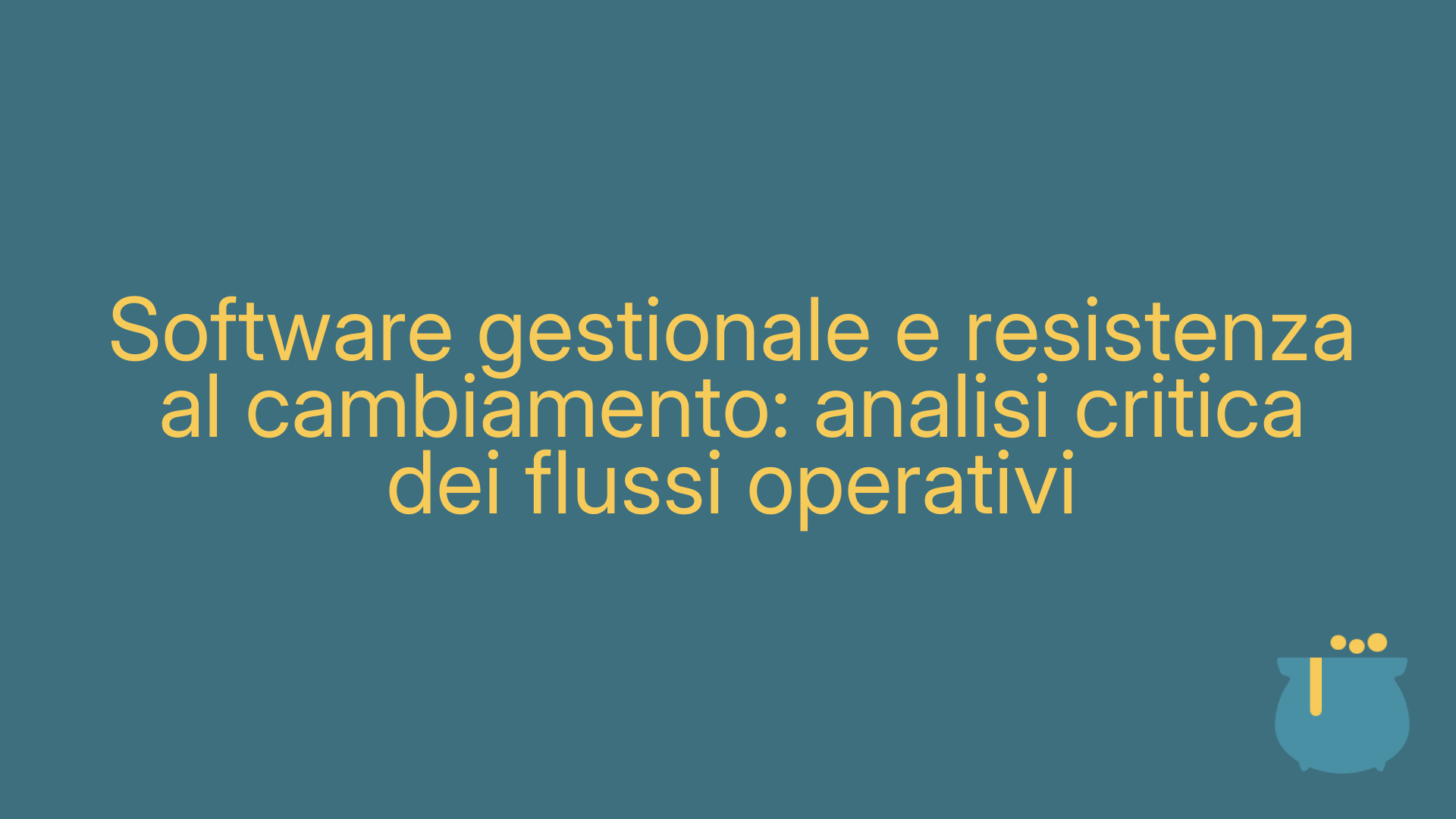 Software gestionale e resistenza al cambiamento: analisi critica dei flussi operativi