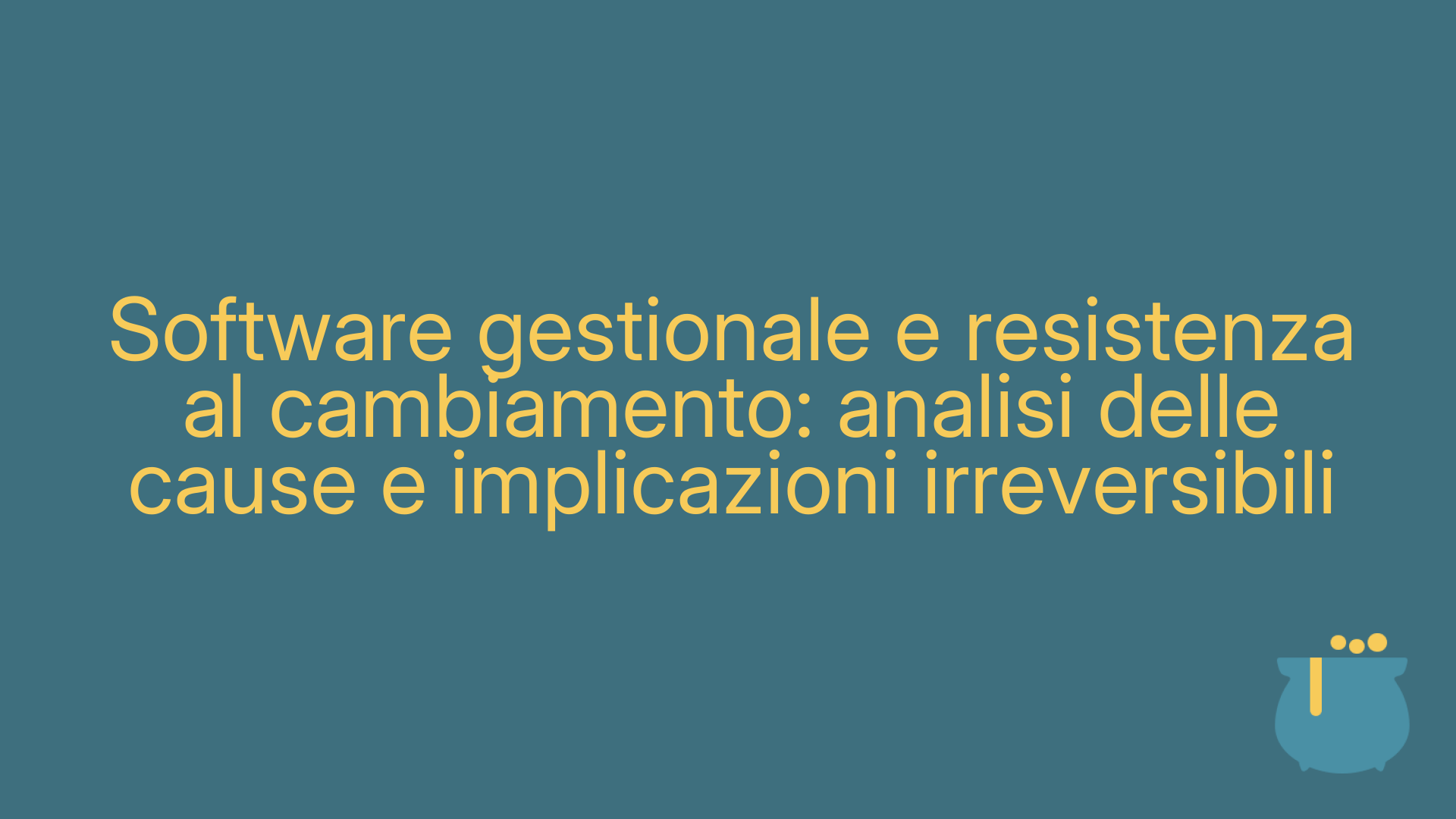 Software gestionale e resistenza al cambiamento: analisi delle cause e implicazioni irreversibili