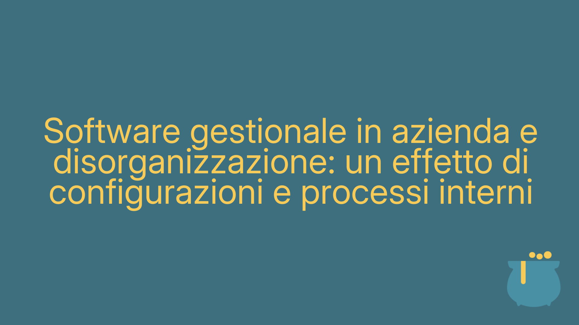 Software gestionale in azienda e disorganizzazione: un effetto di configurazioni e processi interni
