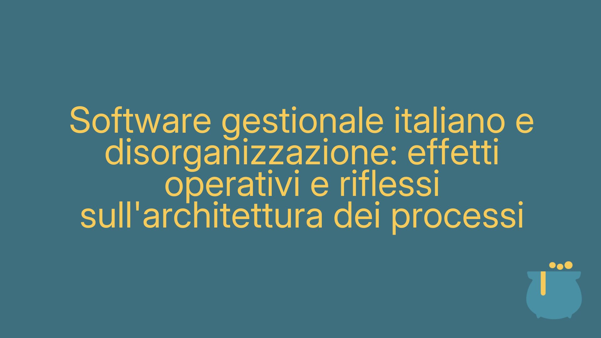 Software gestionale italiano e disorganizzazione: effetti operativi e riflessi sull'architettura dei processi
