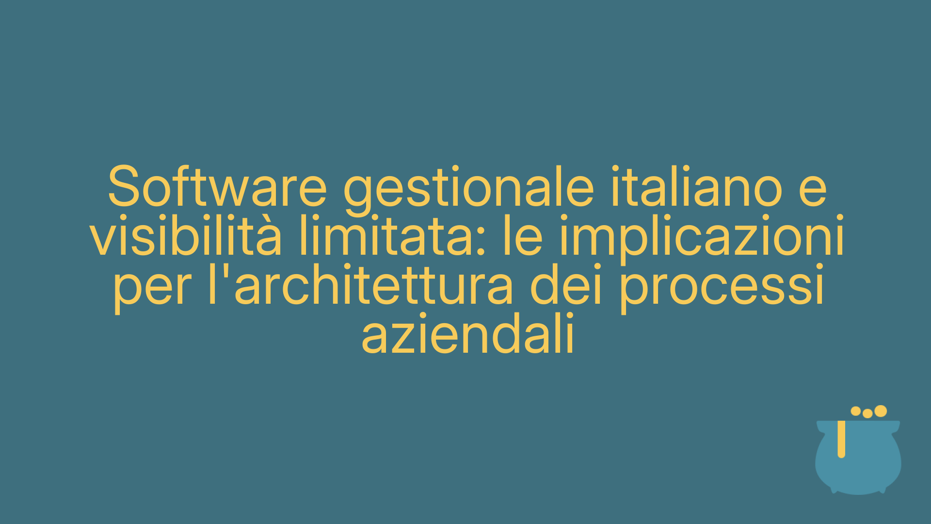 Software gestionale italiano e visibilità limitata: le implicazioni per l'architettura dei processi aziendali