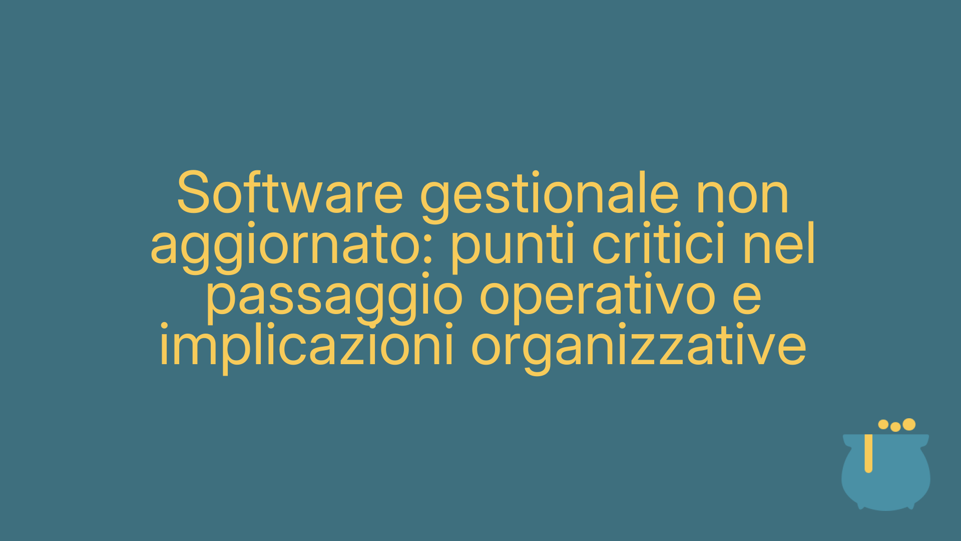 Software gestionale non aggiornato: punti critici nel passaggio operativo e implicazioni organizzative