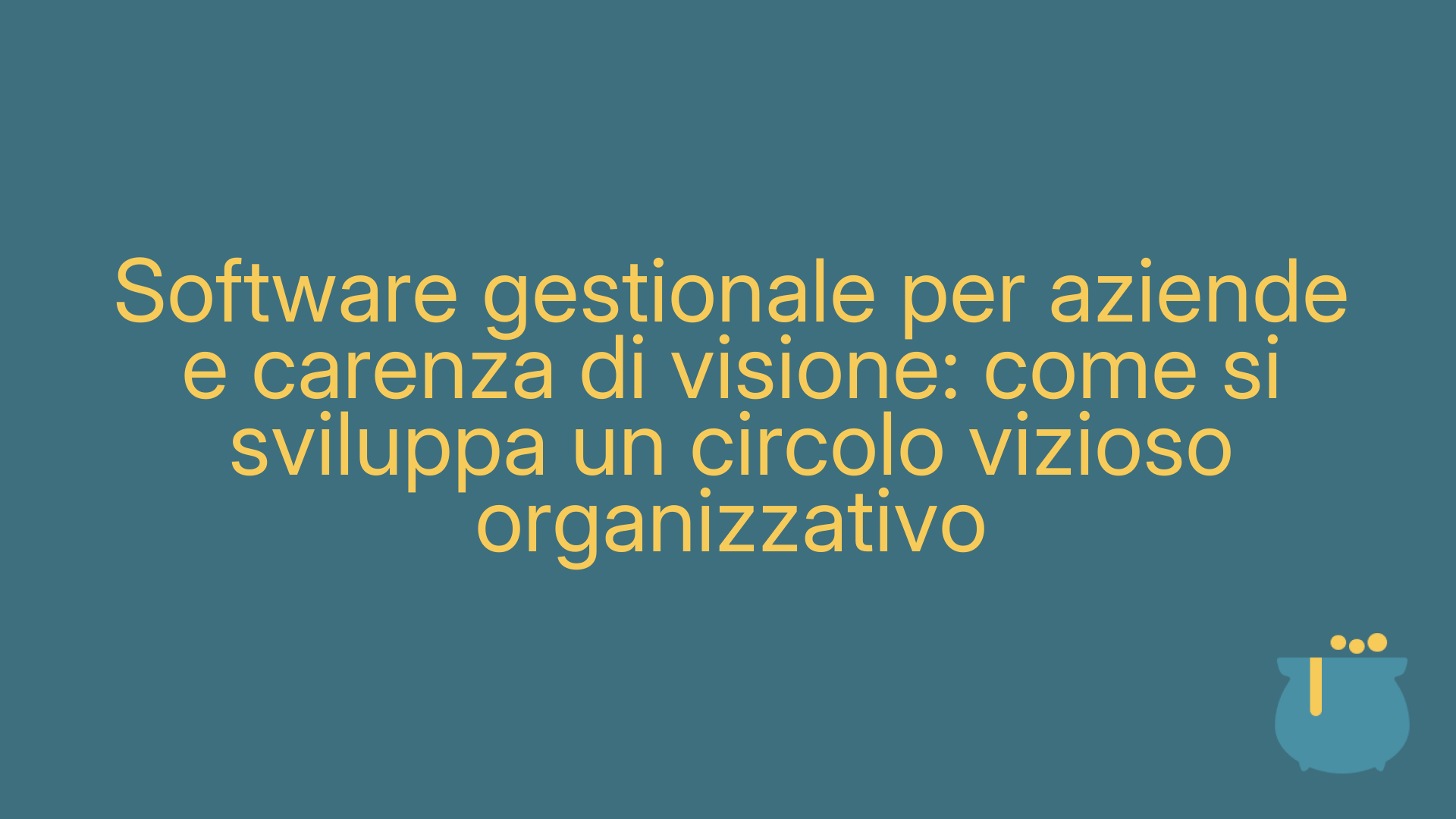 Software gestionale per aziende e carenza di visione: come si sviluppa un circolo vizioso organizzativo
