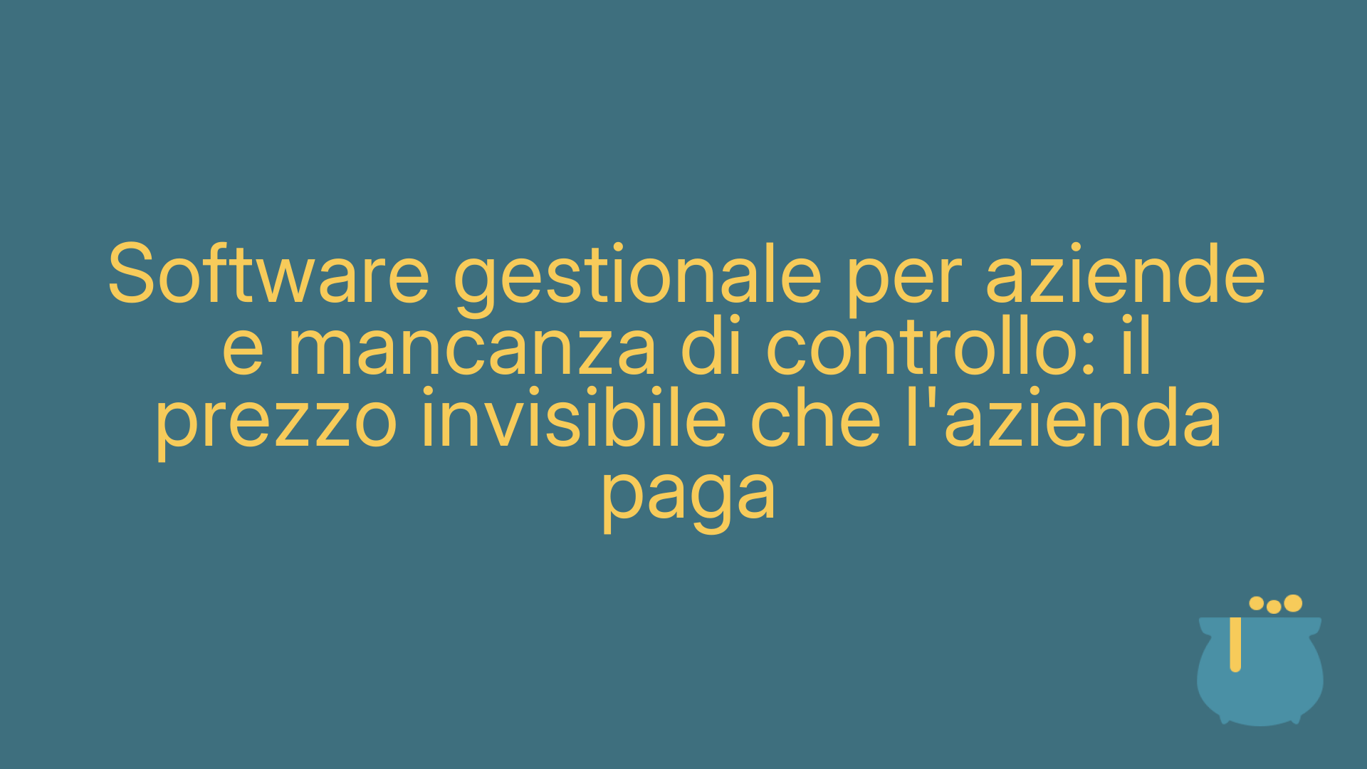 Software gestionale per aziende e mancanza di controllo: il prezzo invisibile che l'azienda paga