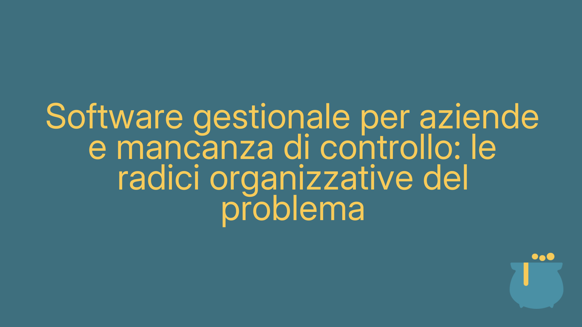 Software gestionale per aziende e mancanza di controllo: le radici organizzative del problema