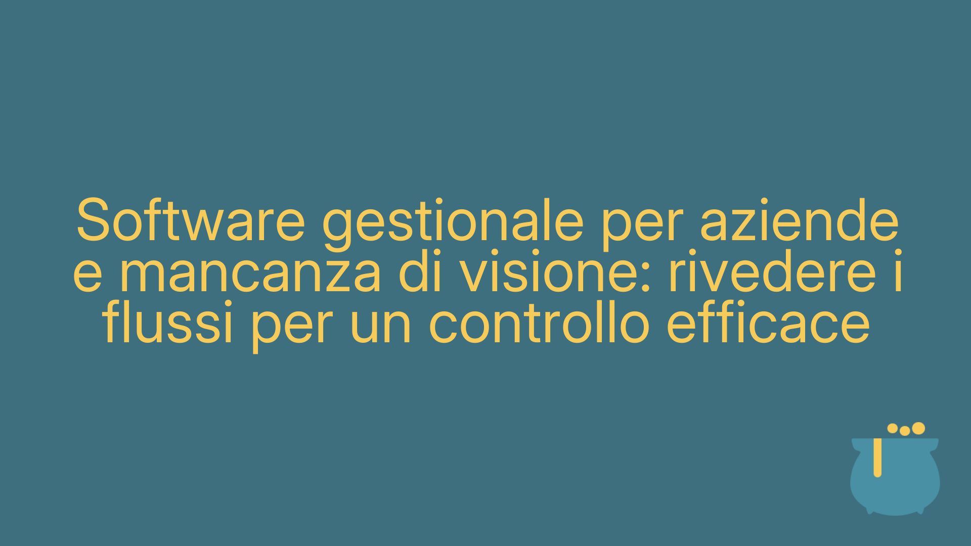 Software gestionale per aziende e mancanza di visione: rivedere i flussi per un controllo efficace