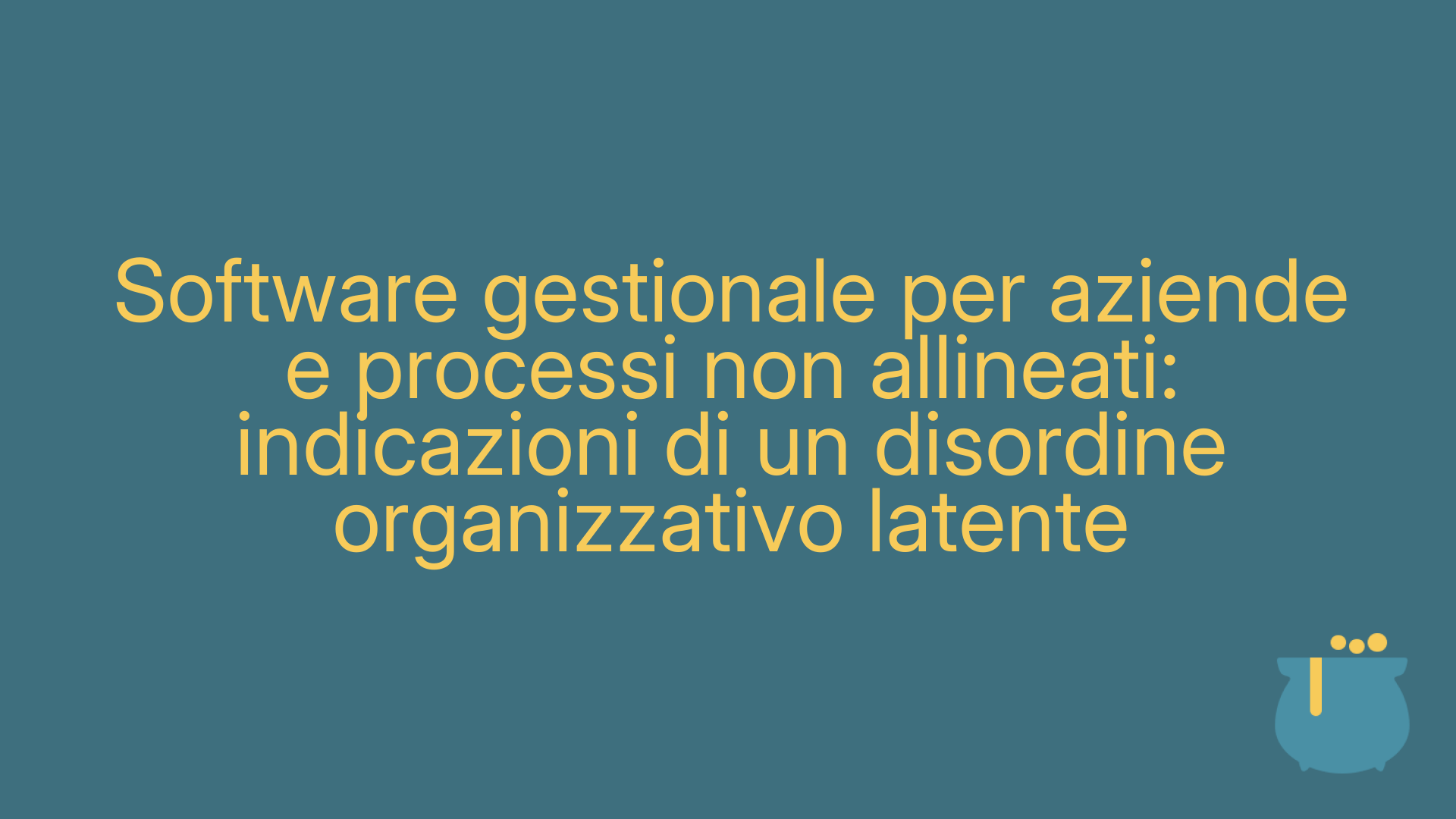 Software gestionale per aziende e processi non allineati: indicazioni di un disordine organizzativo latente