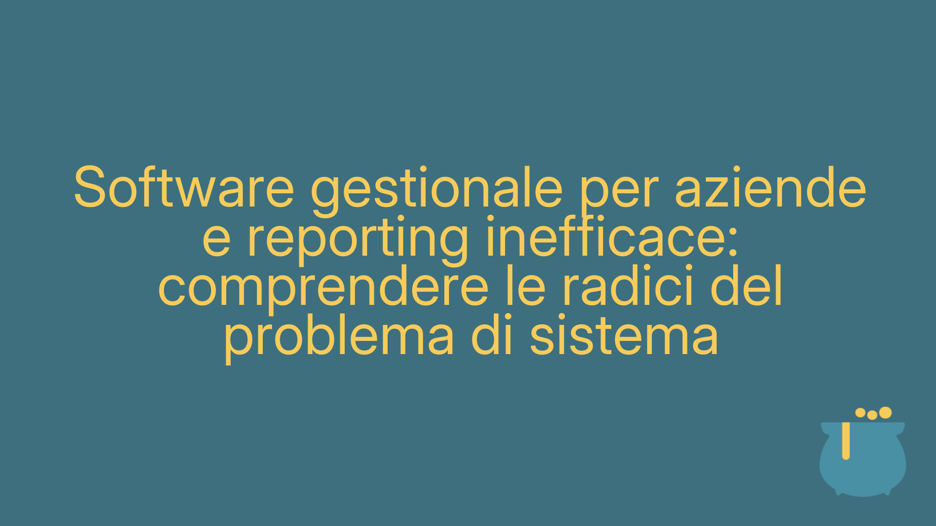 Software gestionale per aziende e reporting inefficace: comprendere le radici del problema di sistema
