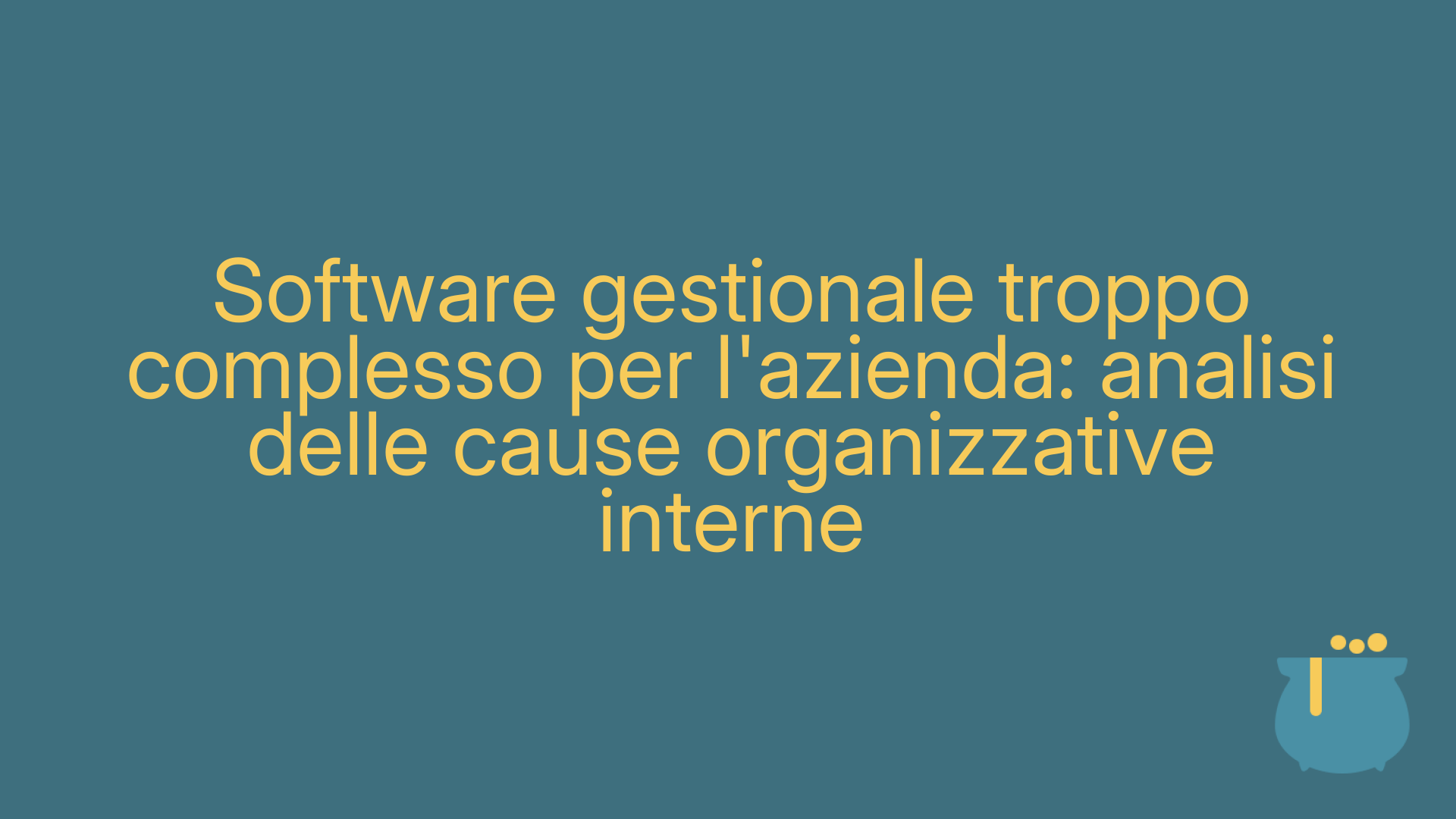 Software gestionale troppo complesso per l'azienda: analisi delle cause organizzative interne
