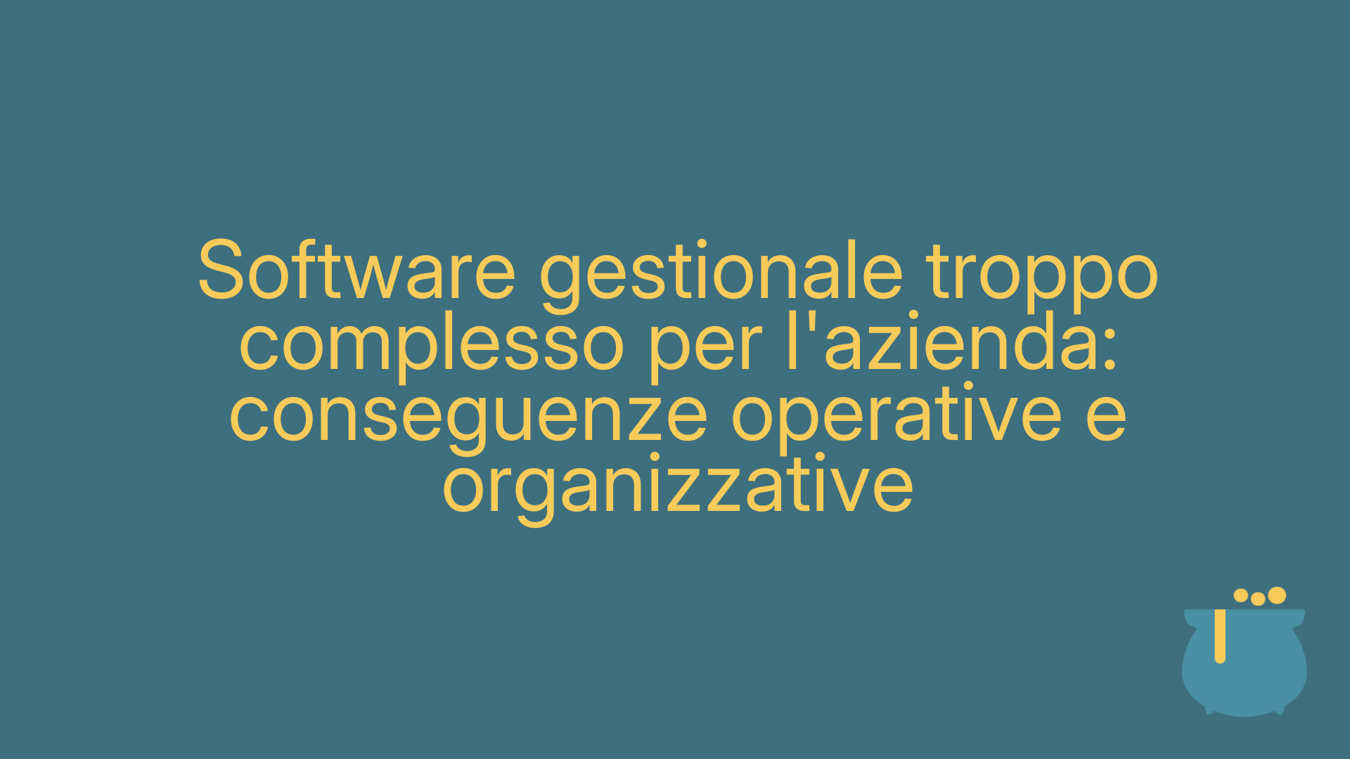 Software gestionale troppo complesso per l'azienda: conseguenze operative e organizzative