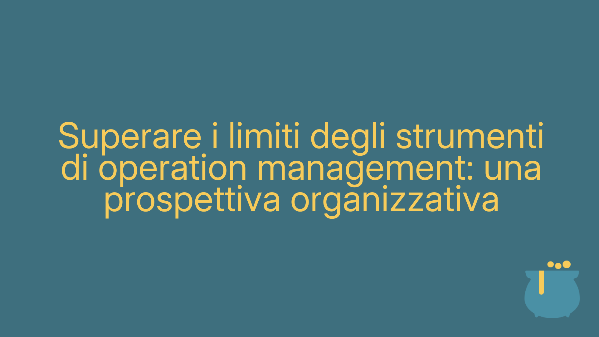 Superare i limiti degli strumenti di operation management: una prospettiva organizzativa