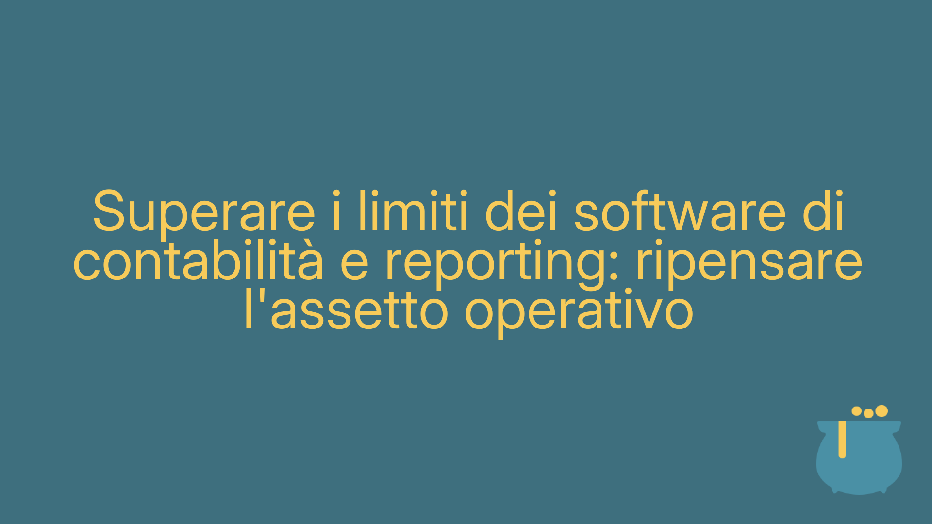 Superare i limiti dei software di contabilità e reporting: ripensare l'assetto operativo