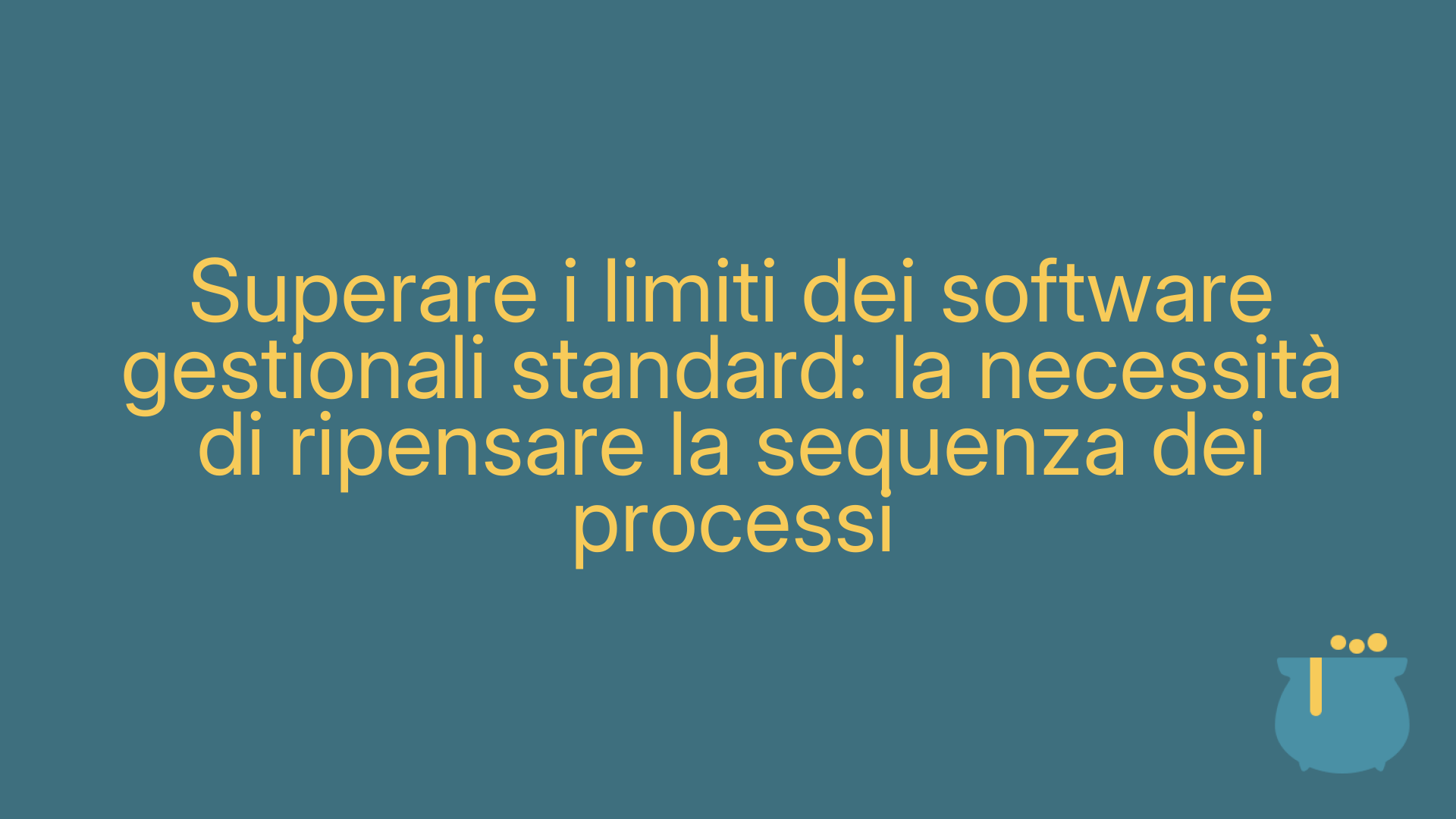 Superare i limiti dei software gestionali standard: la necessità di ripensare la sequenza dei processi