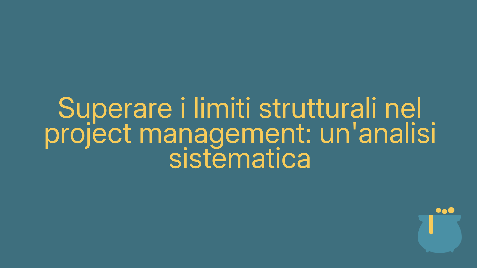 Superare i limiti strutturali nel project management: un'analisi sistematica