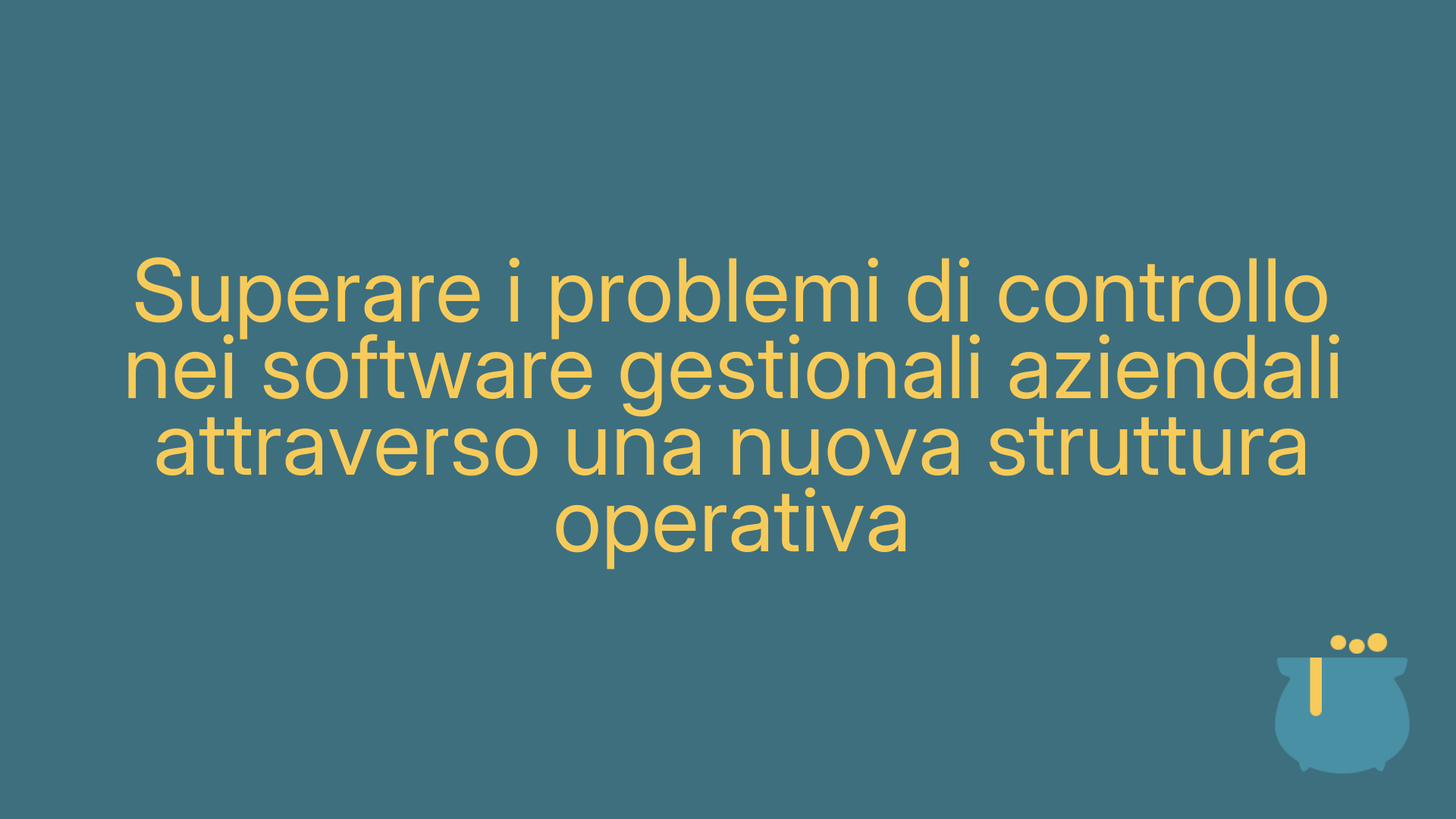 Superare i problemi di controllo nei software gestionali aziendali attraverso una nuova struttura operativa