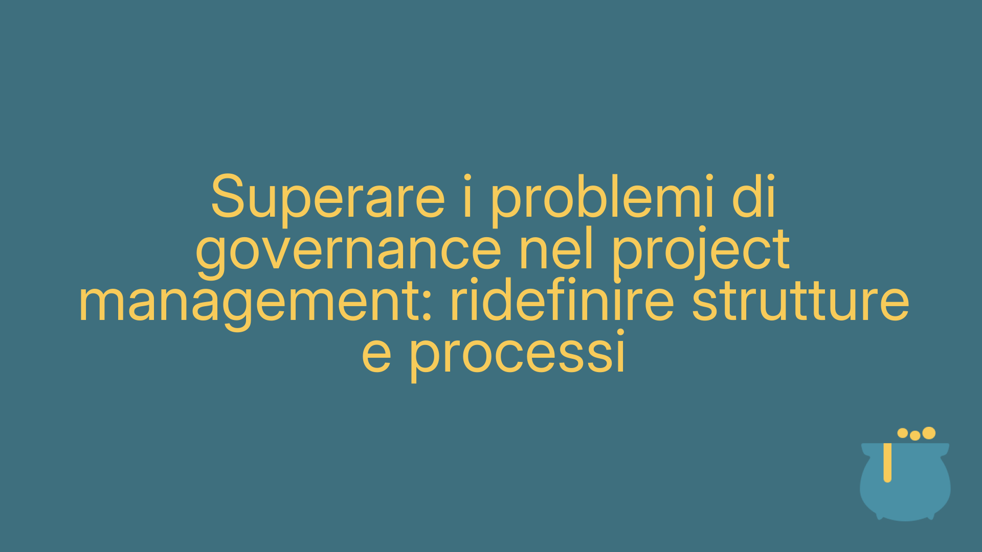 Superare i problemi di governance nel project management: ridefinire strutture e processi