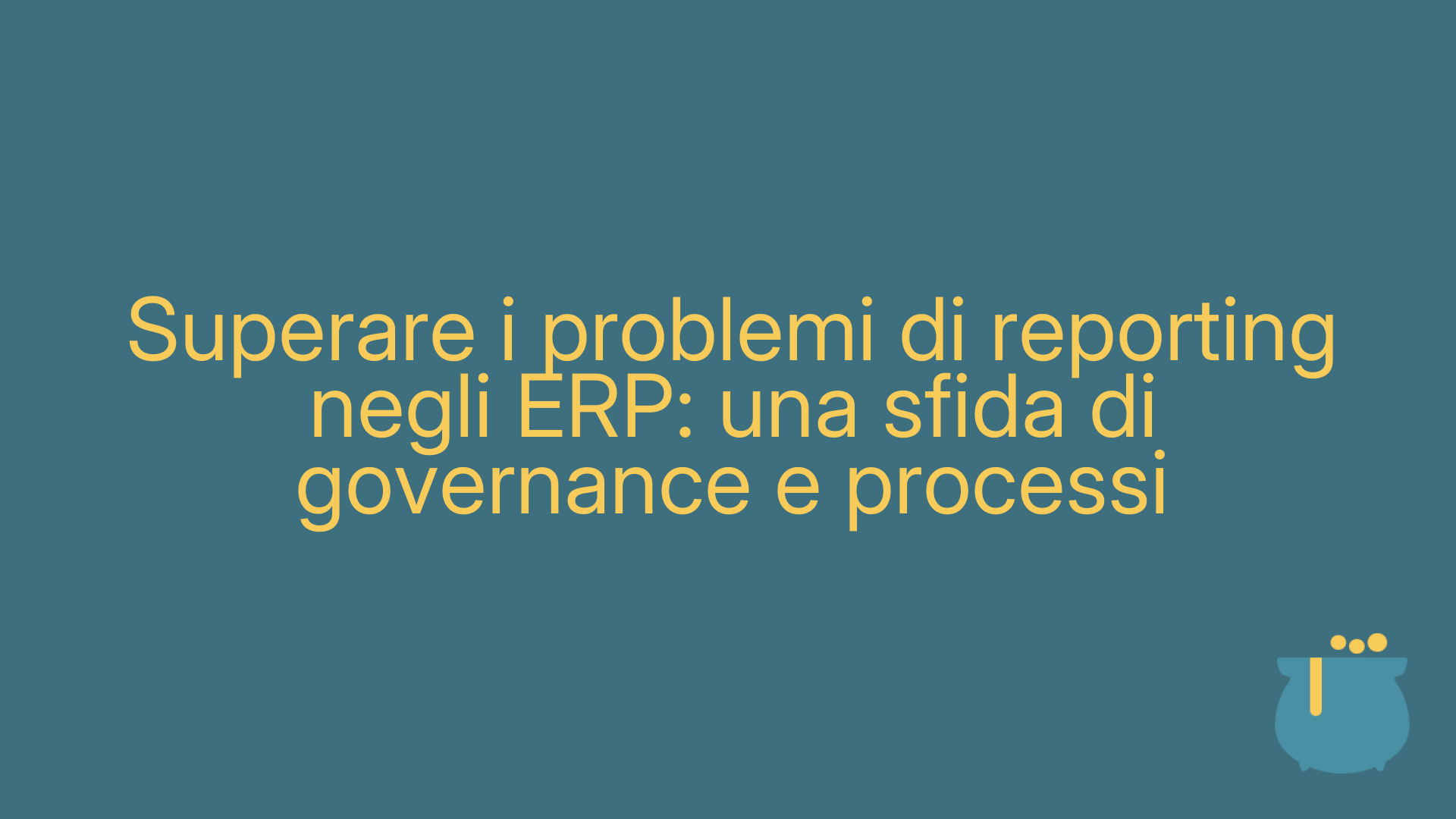 Superare i problemi di reporting negli ERP: una sfida di governance e processi