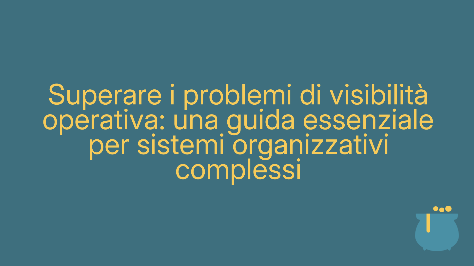 Superare i problemi di visibilità operativa: una guida essenziale per sistemi organizzativi complessi