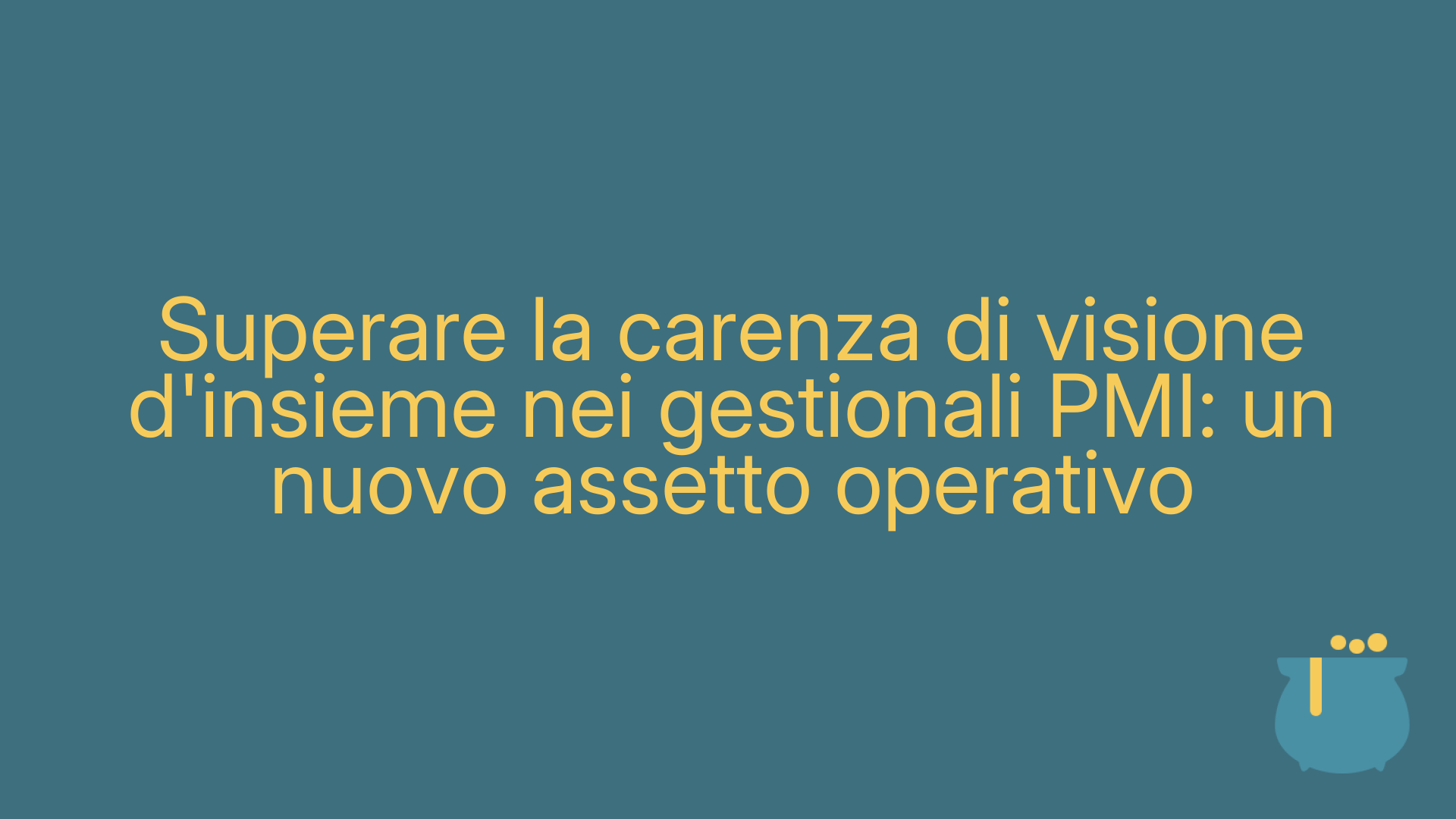 Superare la carenza di visione d'insieme nei gestionali PMI: un nuovo assetto operativo