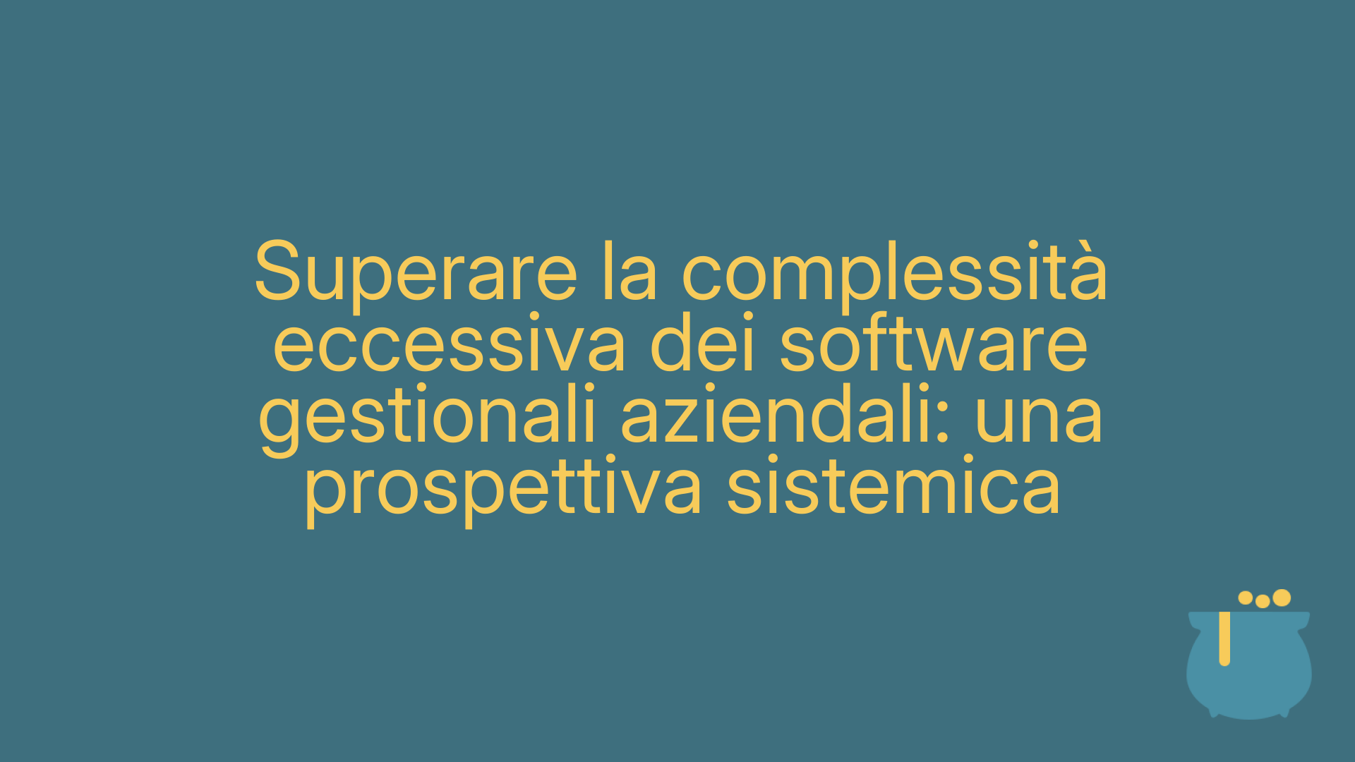 Superare la complessità eccessiva dei software gestionali aziendali: una prospettiva sistemica