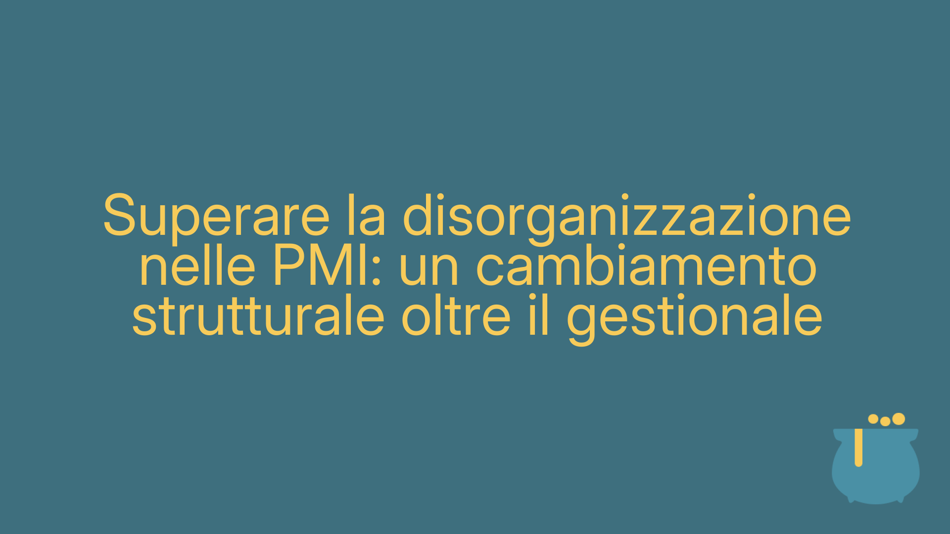 Superare la disorganizzazione nelle PMI: un cambiamento strutturale oltre il gestionale