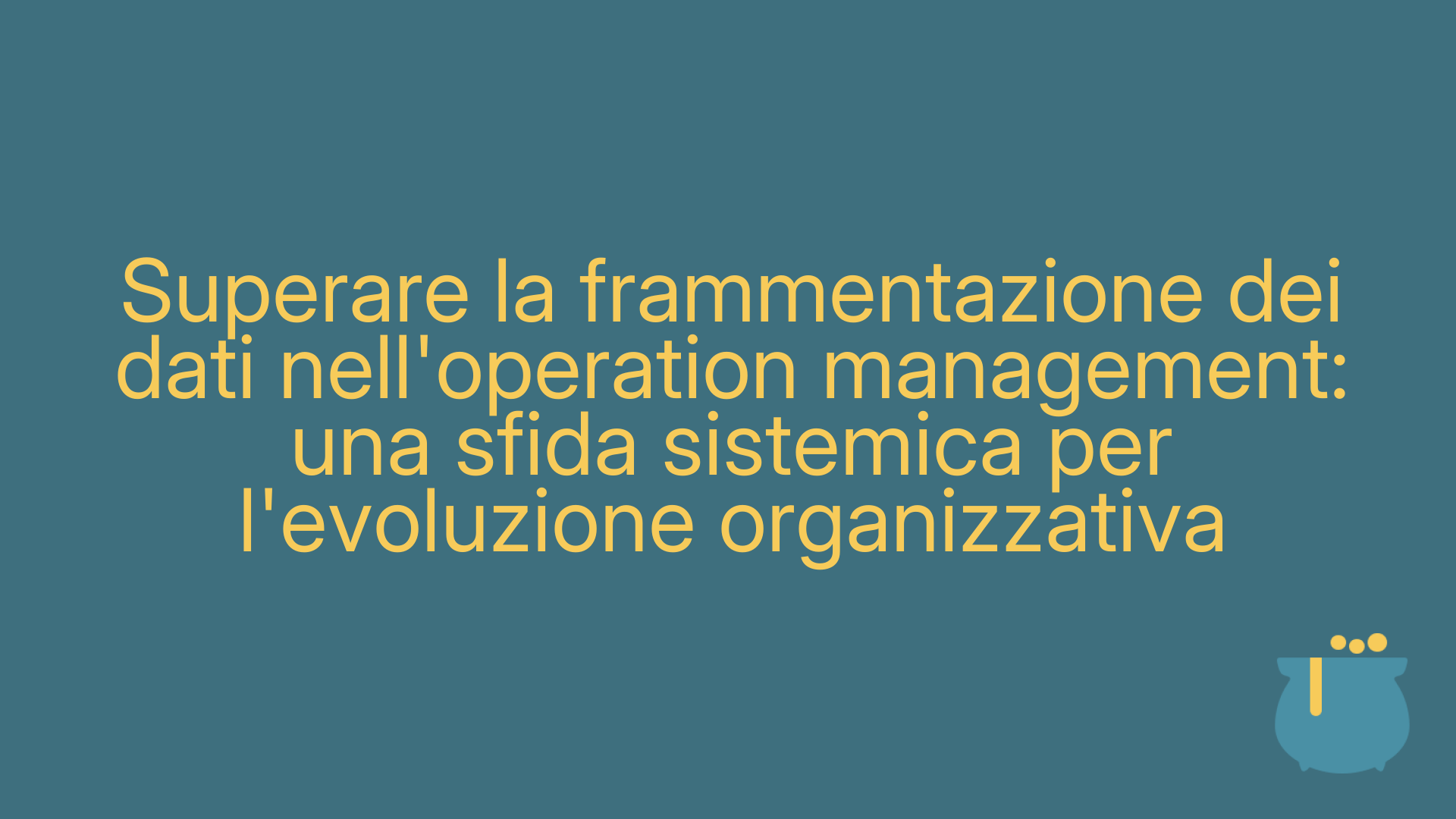 Superare la frammentazione dei dati nell'operation management: una sfida sistemica per l'evoluzione organizzativa