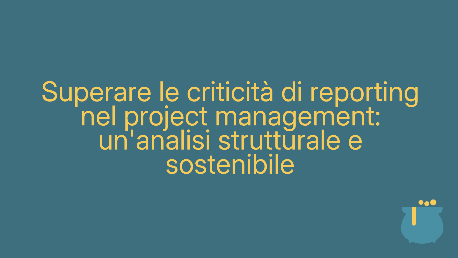 Superare le criticità di reporting nel project management: un'analisi strutturale e sostenibile