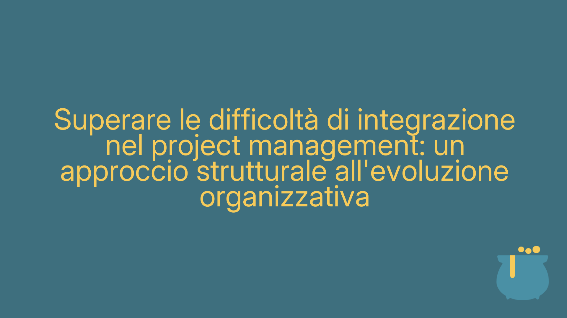 Superare le difficoltà di integrazione nel project management: un approccio strutturale all'evoluzione organizzativa